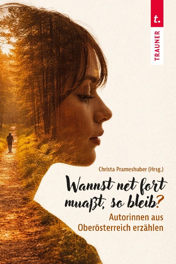 Wannst net fort muaßt, so bleib? Autorinnen aus Oberösterreich erzählen